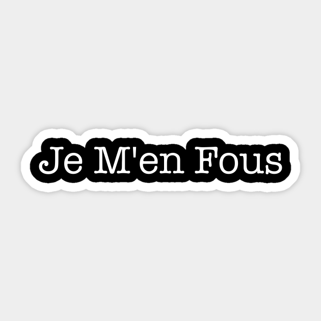 Je Men Fou Je Men Moque Je Men Balle Je M'en Fous - Je Men Fous - Sticker | TeePublic